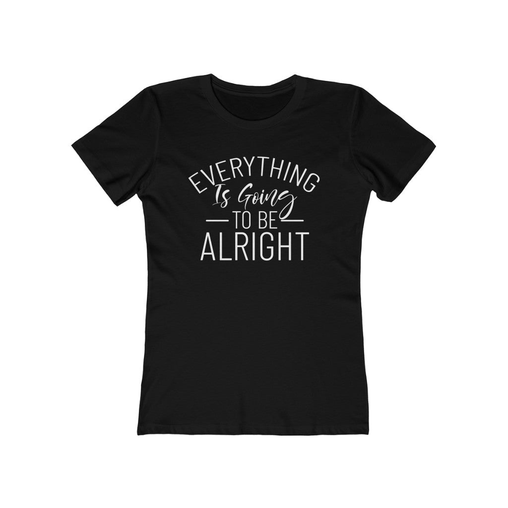 Everything Is Going To Be Alright Women's Tee Everything Is Going To Be Alright Women's Tee