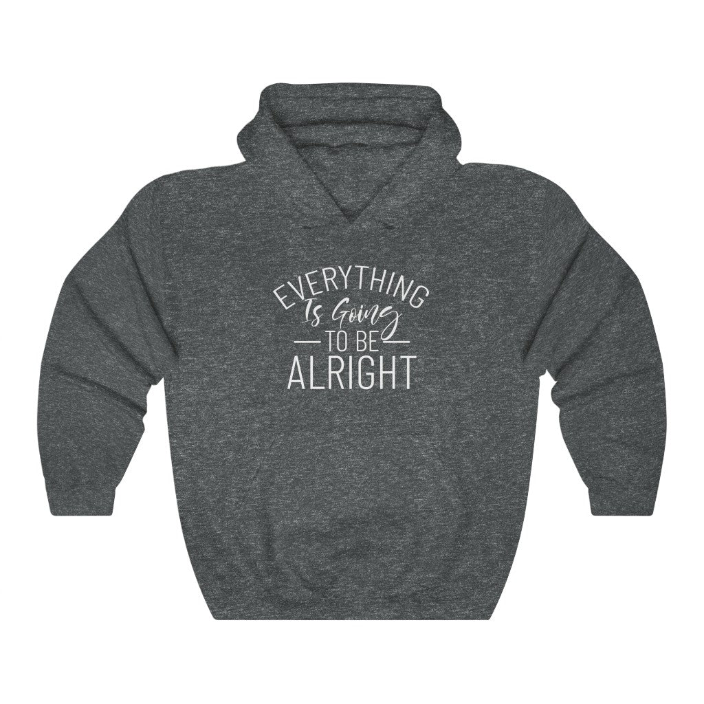 Everything Is Going To Be Alright Hooded Sweatshirt Everything Is Going To Be Alright Hooded Sweatshirt