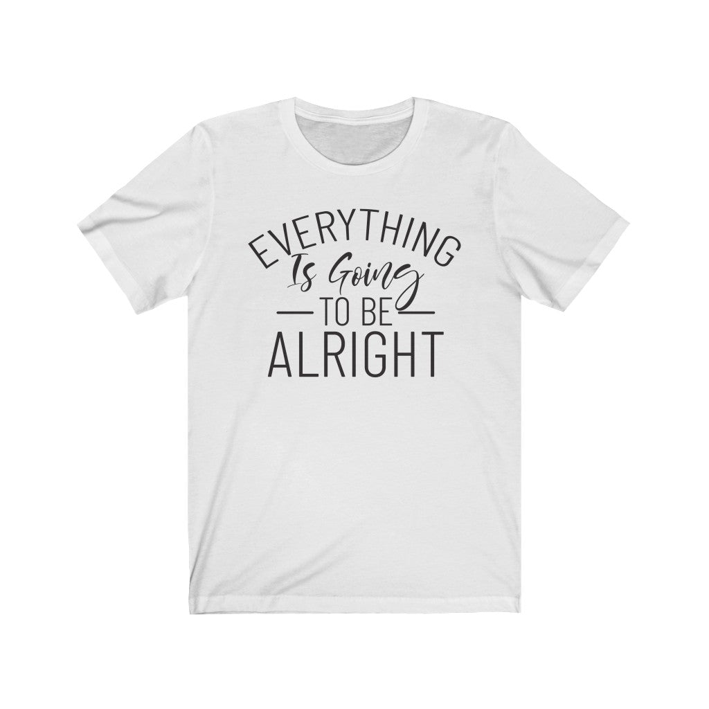 Everything Is Going To Be Alright Short Sleeve Tee Everything Is Going To Be Alright Short Sleeve Tee