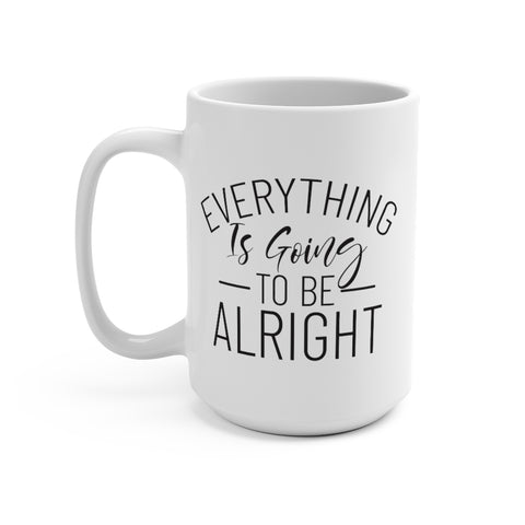 Everything Is Going To Be Alright Mug 15oz